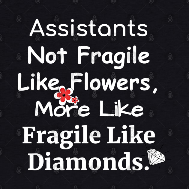 Assistants Not fragile like flowers more like fragile like diamonds fun quote by DesignIndex